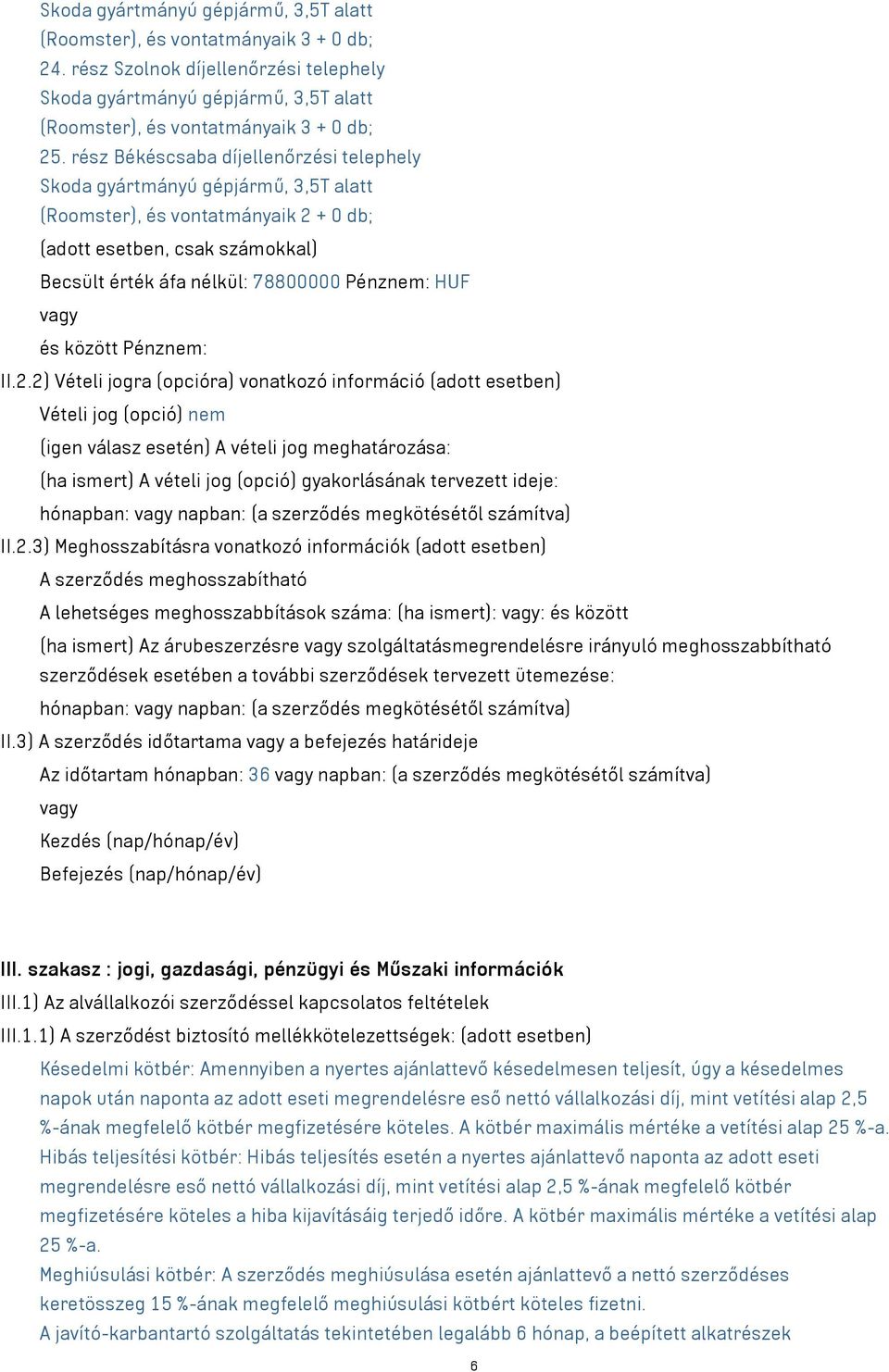 II.2.2) Vételi jogra (opcióra) vonatkozó információ Vételi jog (opció) nem (igen válasz esetén) A vételi jog meghatározása: (ha ismert) A vételi jog (opció) gyakorlásának tervezett ideje: hónapban: