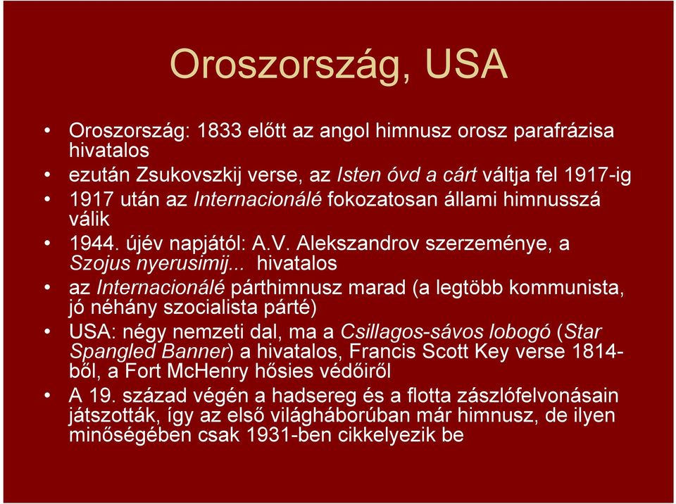 .. hivatalos az Internacionálé párthimnusz marad (a legtöbb kommunista, jó néhány szocialista párté) USA: négy nemzeti dal, ma a Csillagos-sávos lobogó (Star Spangled Banner)