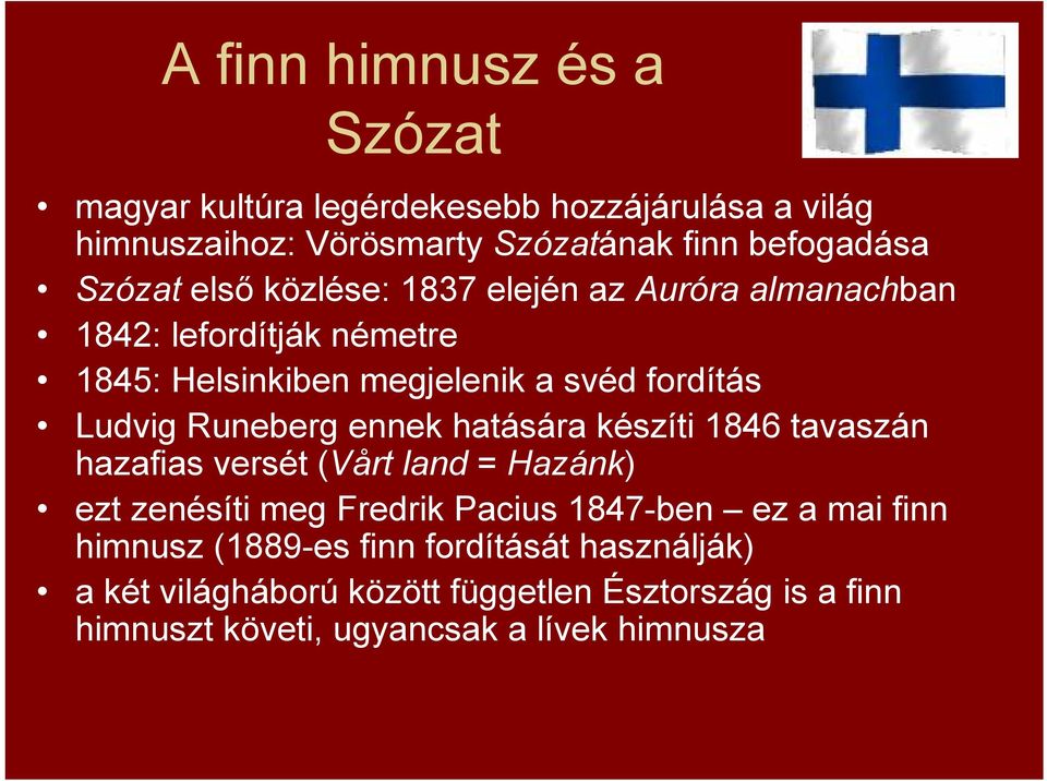 ennek hatására készíti 1846 tavaszán hazafias versét (Vårt land = Hazánk) ezt zenésíti meg Fredrik Pacius 1847-ben ez a mai finn himnusz