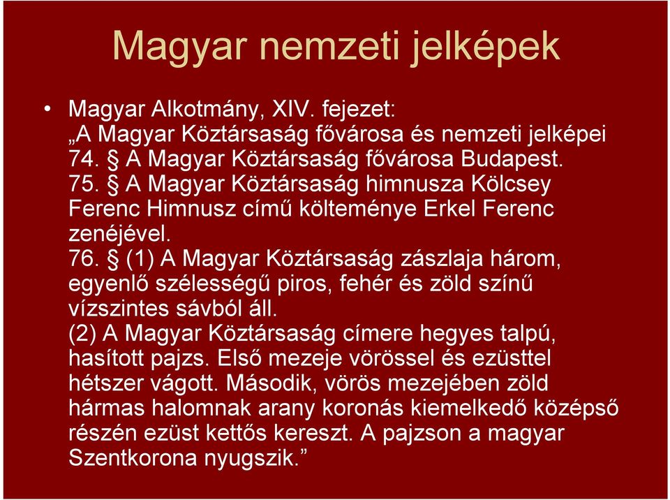 (1) A Magyar Köztársaság zászlaja három, egyenlő szélességű piros, fehér és zöld színű vízszintes sávból áll.