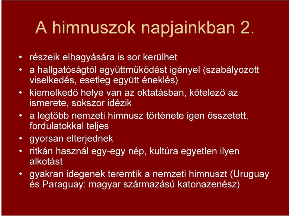 éneklés) kiemelkedő helye van az oktatásban, kötelező az ismerete, sokszor idézik a legtöbb nemzeti himnusz története