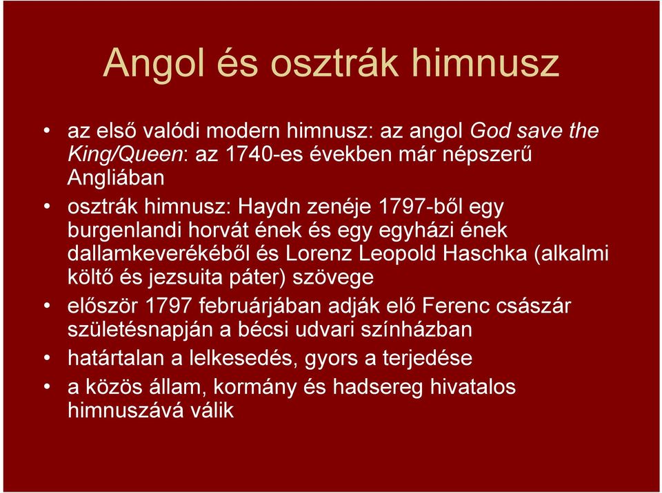 Leopold Haschka (alkalmi költő és jezsuita páter) szövege először 1797 februárjában adják elő Ferenc császár születésnapján a