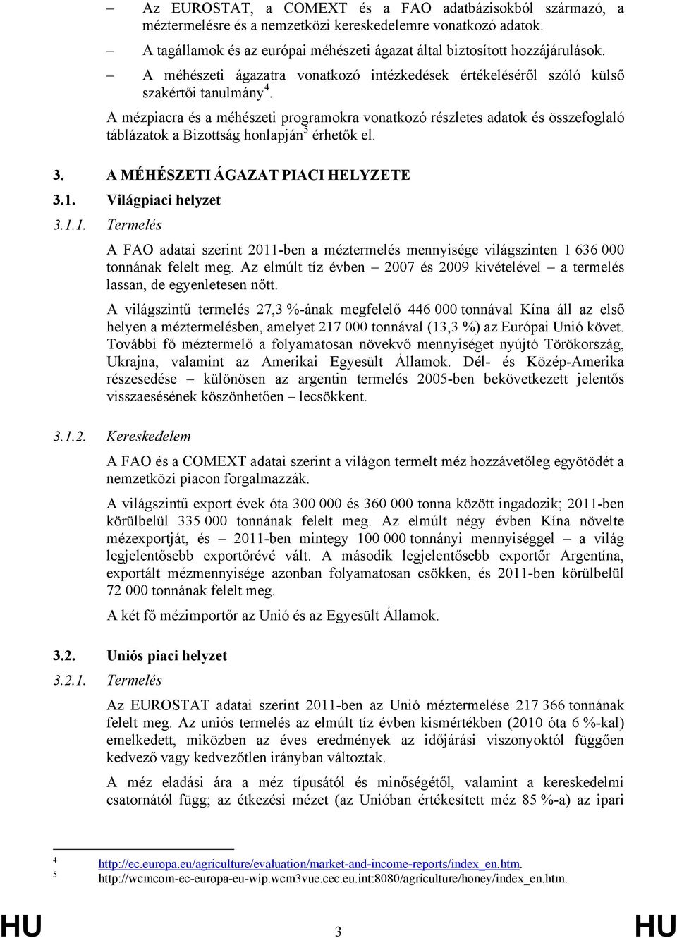 A mézpiacra és a méhészeti programokra vonatkozó részletes adatok és összefoglaló táblázatok a Bizottság honlapján 5 érhetők el. 3. A MÉHÉSZETI ÁGAZAT PIACI HELYZETE 3.1.