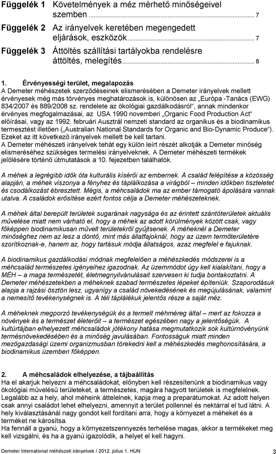 Érvényességi terület, megalapozás A Demeter méhészetek szerződéseinek elismerésében a Demeter irányelvek mellett érvényesek még más törvényes meghatározások is, különösen az Európa -Tanács (EWG)