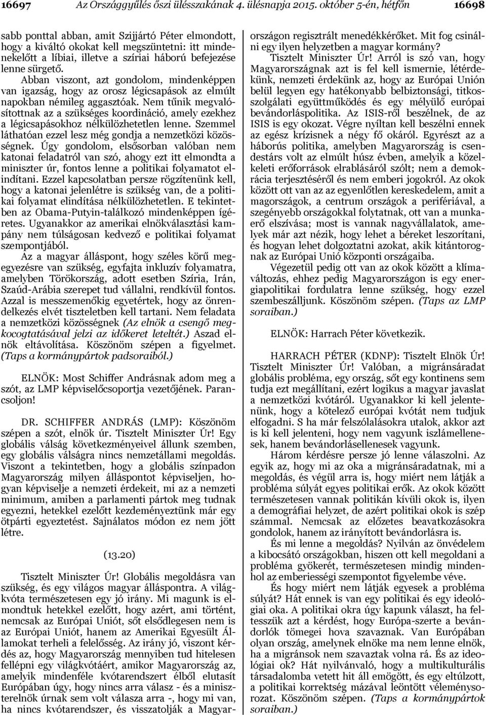 Abban viszont, azt gondolom, mindenképpen van igazság, hogy az orosz légicsapások az elmúlt napokban némileg aggasztóak.