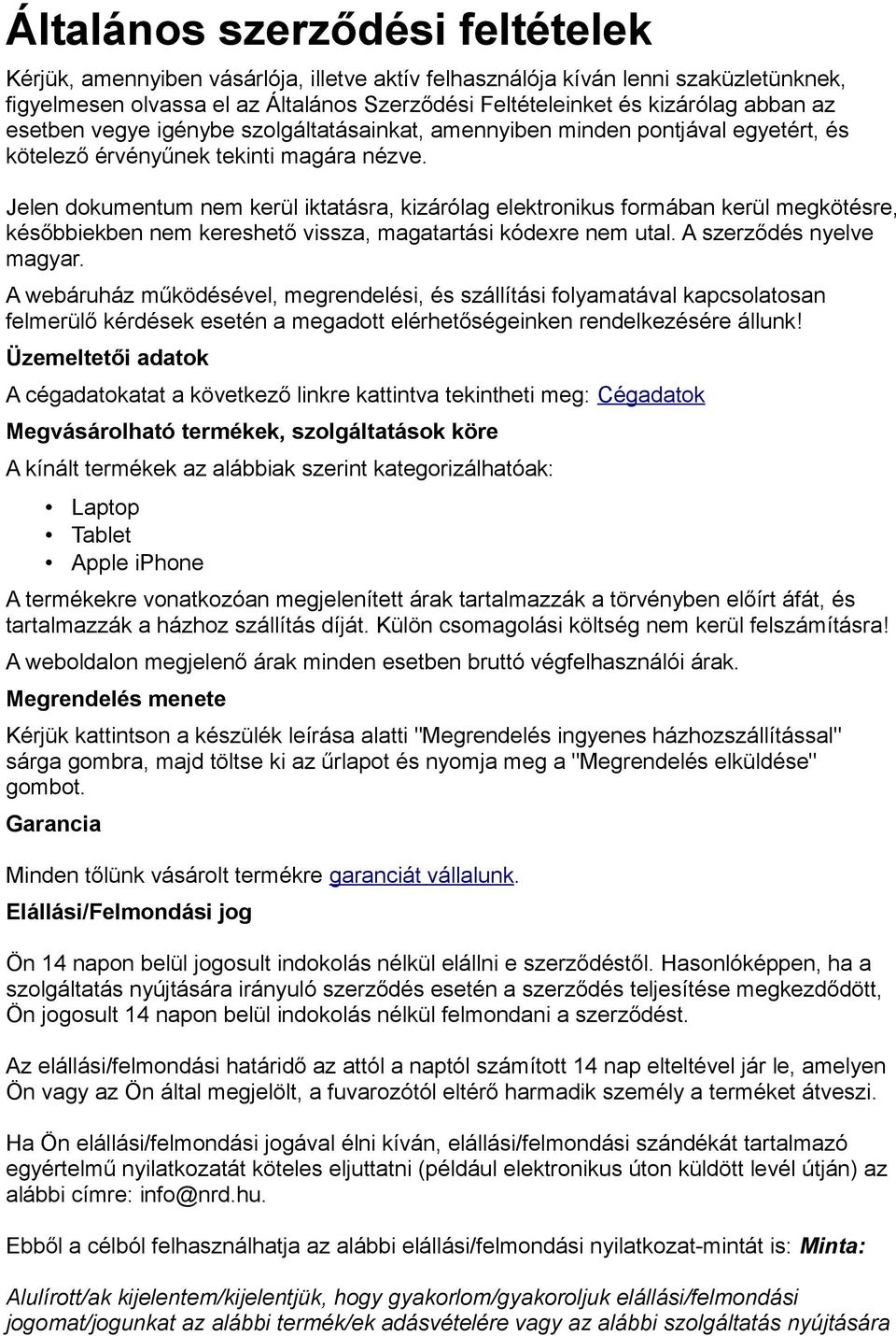 Jelen dokumentum nem kerül iktatásra, kizárólag elektronikus formában kerül megkötésre, későbbiekben nem kereshető vissza, magatartási kódexre nem utal. A szerződés nyelve magyar.