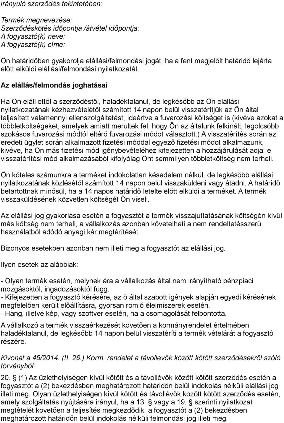 Az elállás/felmondás joghatásai Ha Ön eláll ettől a szerződéstől, haladéktalanul, de legkésőbb az Ön elállási nyilatkozatának kézhezvételétől számított 14 napon belül visszatérítjük az Ön által