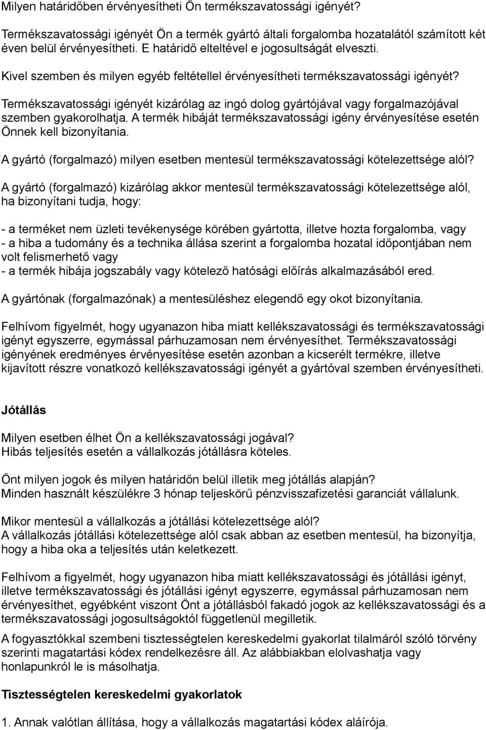 Termékszavatossági igényét kizárólag az ingó dolog gyártójával vagy forgalmazójával szemben gyakorolhatja. A termék hibáját termékszavatossági igény érvényesítése esetén Önnek kell bizonyítania.