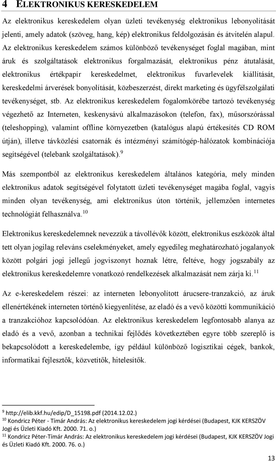 kereskedelmet, elektronikus fuvarlevelek kiállítását, kereskedelmi árverések bonyolítását, közbeszerzést, direkt marketing és ügyfélszolgálati tevékenységet, stb.