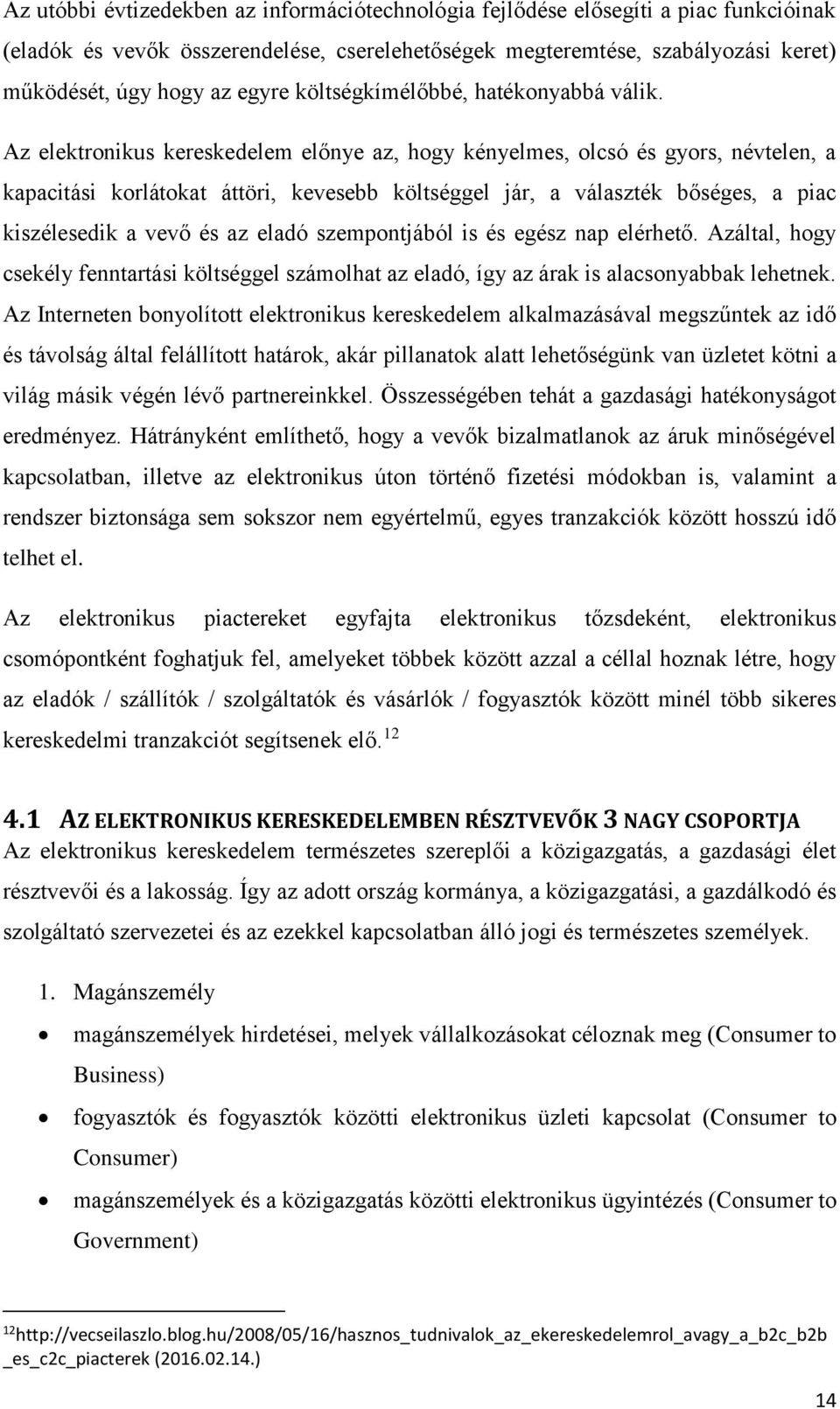 Az elektronikus kereskedelem előnye az, hogy kényelmes, olcsó és gyors, névtelen, a kapacitási korlátokat áttöri, kevesebb költséggel jár, a választék bőséges, a piac kiszélesedik a vevő és az eladó