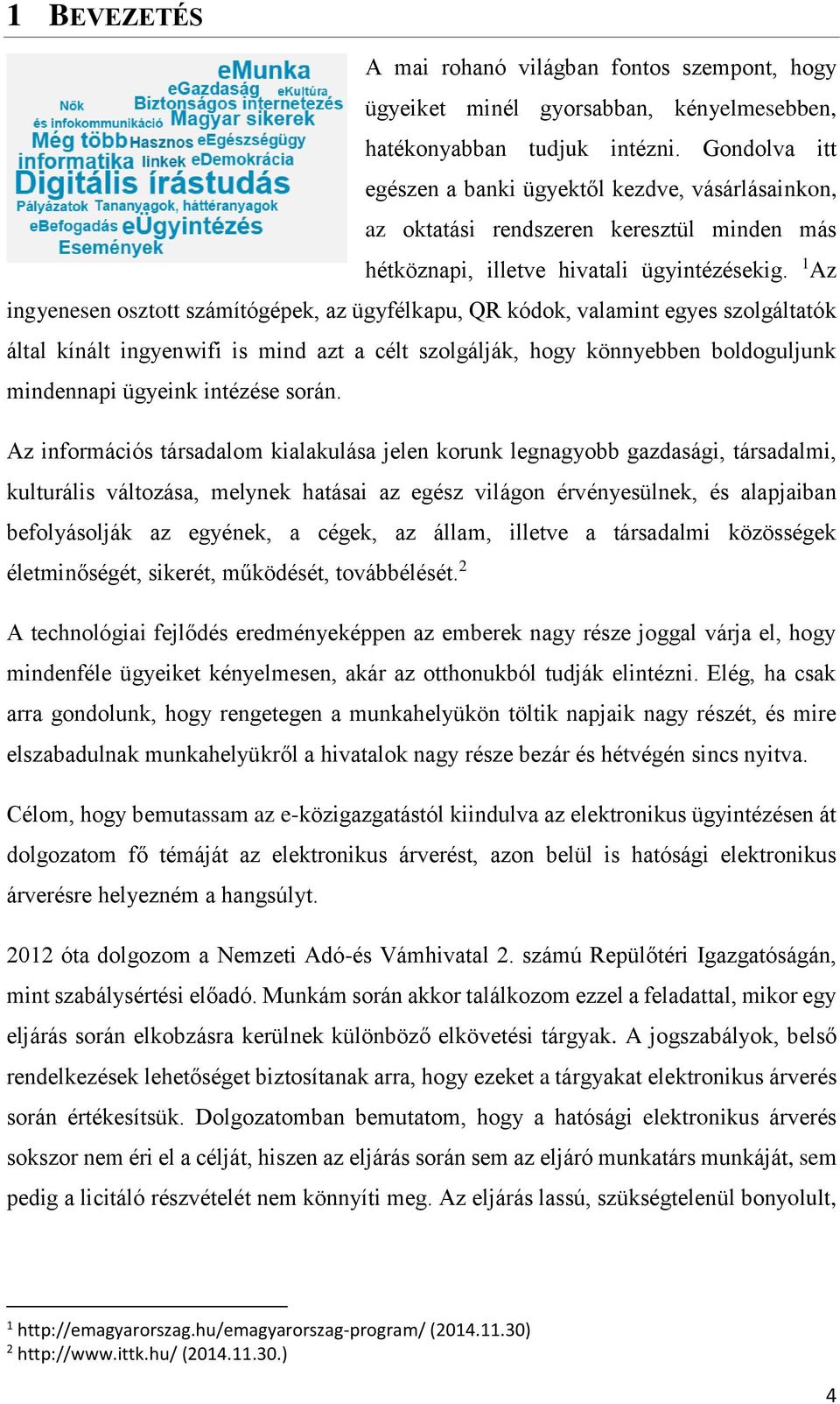 1 Az ingyenesen osztott számítógépek, az ügyfélkapu, QR kódok, valamint egyes szolgáltatók által kínált ingyenwifi is mind azt a célt szolgálják, hogy könnyebben boldoguljunk mindennapi ügyeink