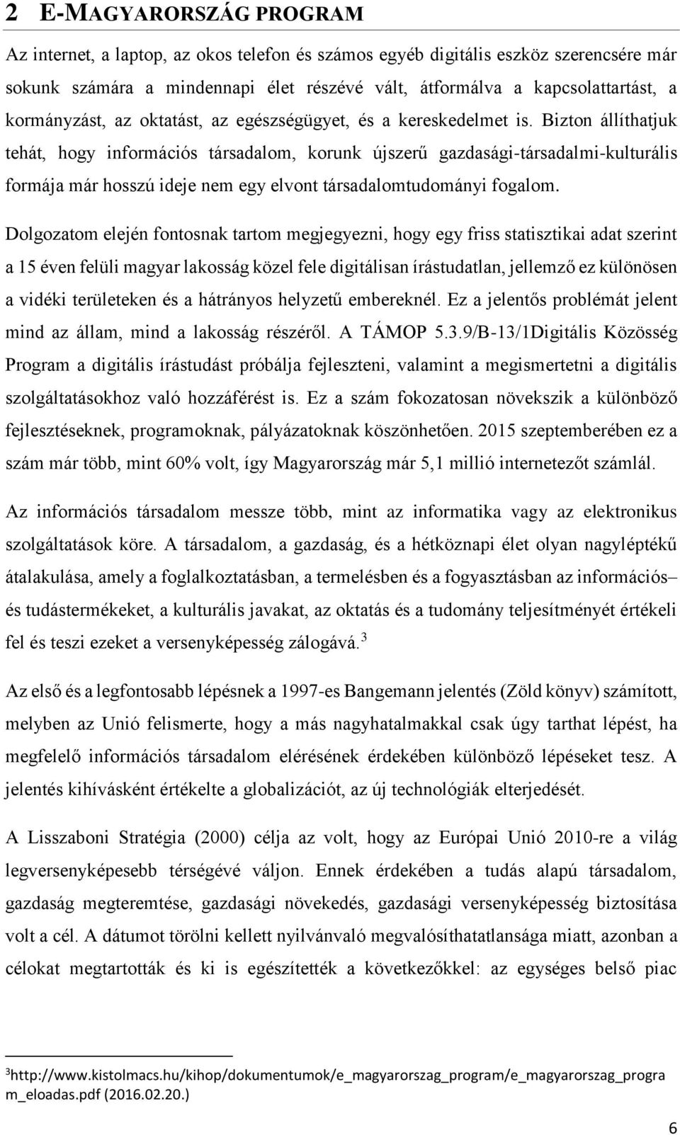 Bizton állíthatjuk tehát, hogy információs társadalom, korunk újszerű gazdasági-társadalmi-kulturális formája már hosszú ideje nem egy elvont társadalomtudományi fogalom.