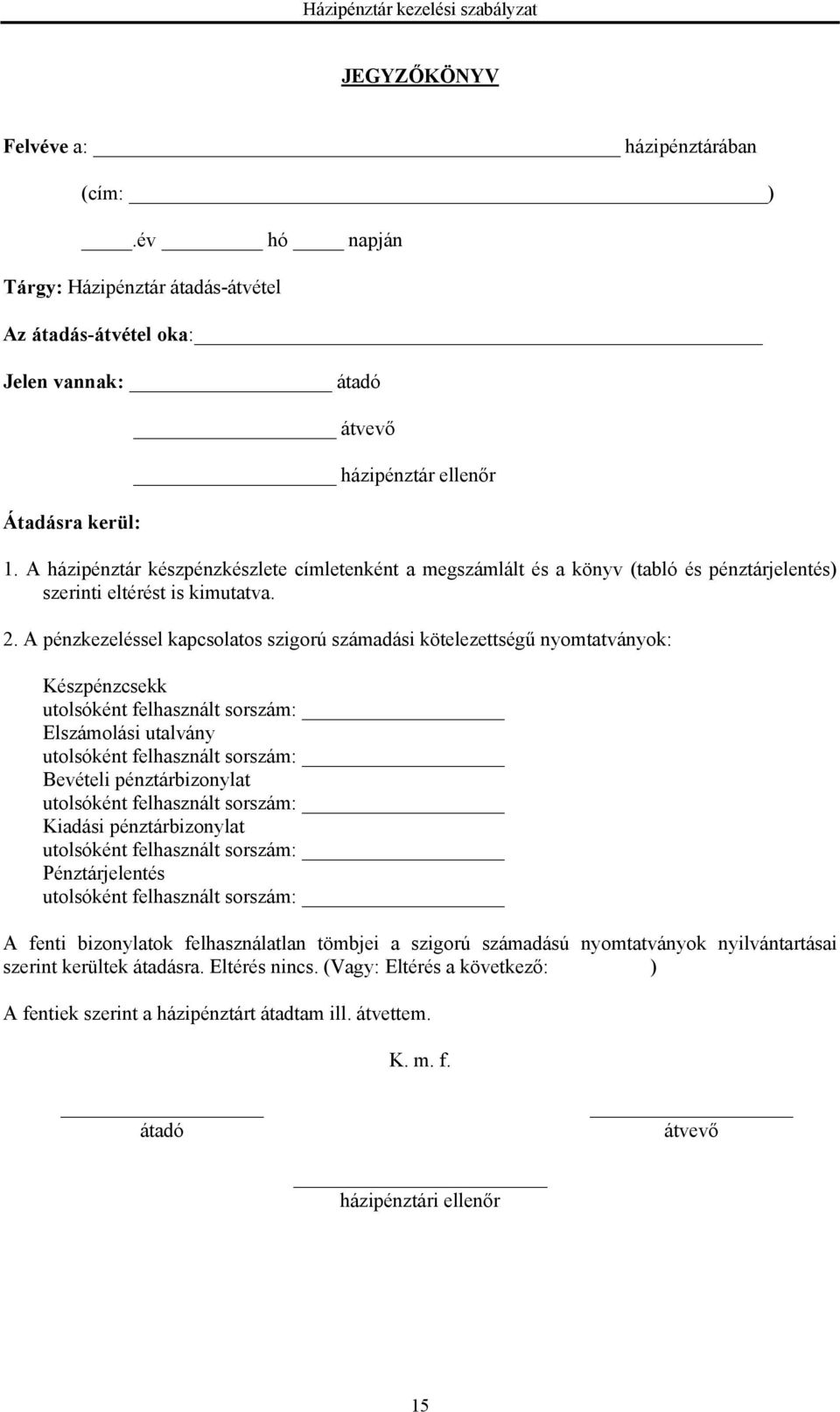 A pénzkezeléssel kapcsolatos szigorú számadási kötelezettségű nyomtatványok: Készpénzcsekk utolsóként felhasznált sorszám: Elszámolási utalvány utolsóként felhasznált sorszám: Bevételi