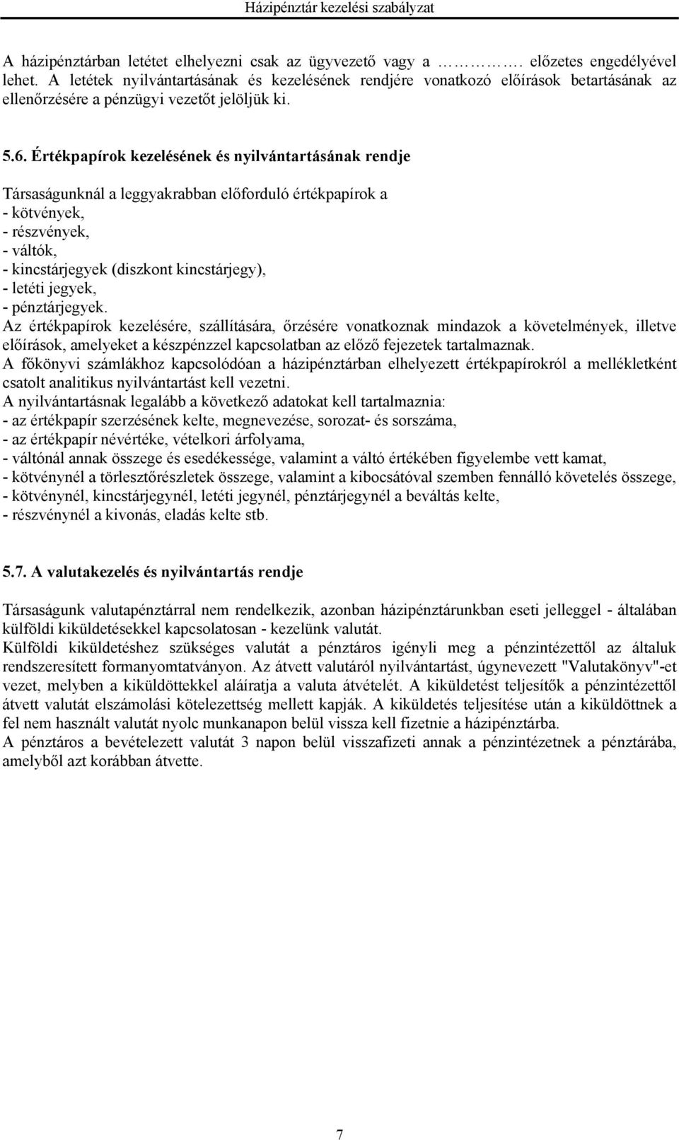 Értékpapírok kezelésének és nyilvántartásának rendje Társaságunknál a leggyakrabban előforduló értékpapírok a - kötvények, - részvények, - váltók, - kincstárjegyek (diszkont kincstárjegy), - letéti