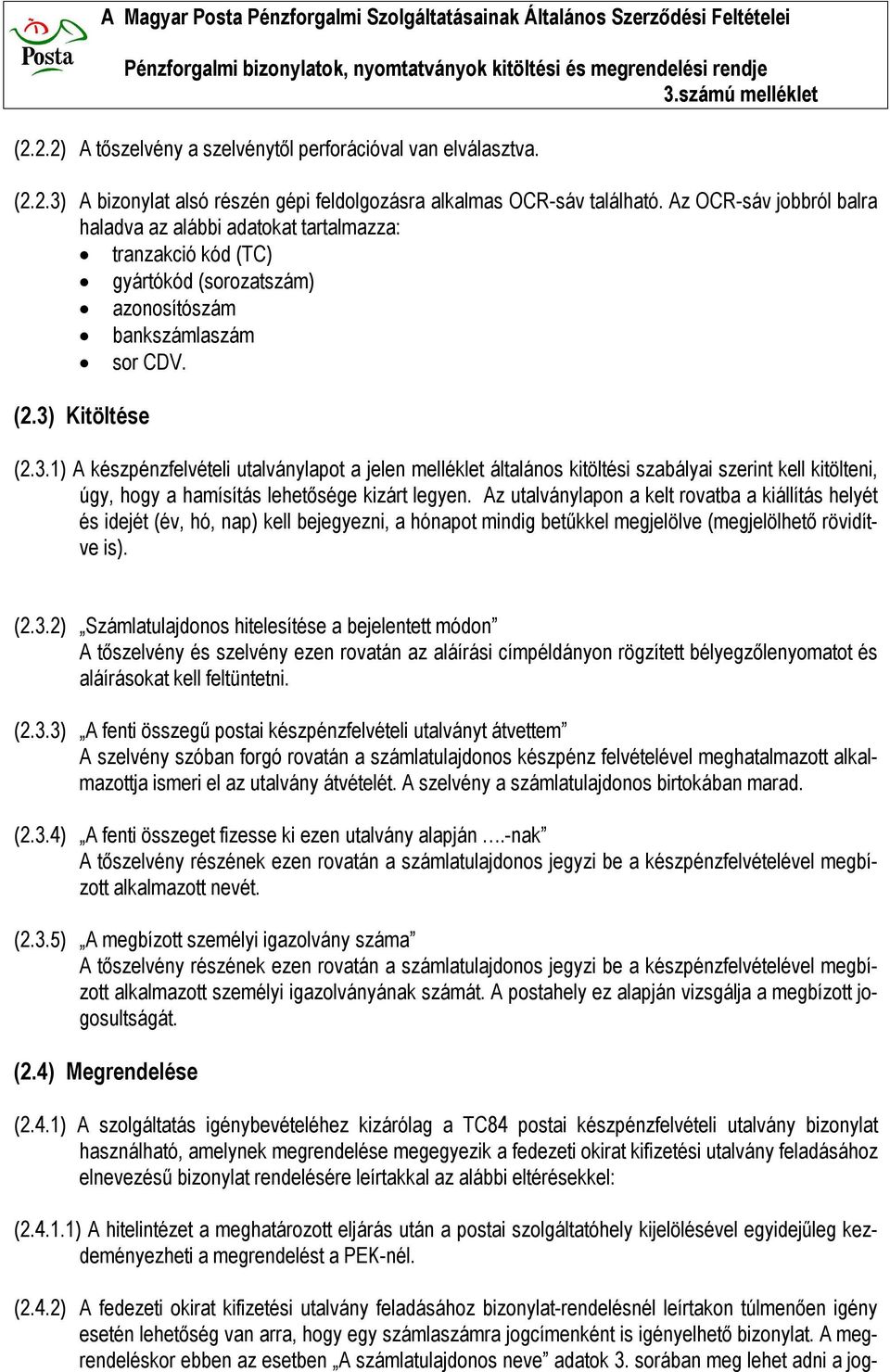 Kitöltése (2.3.1) A készpénzfelvételi utalványlapot a jelen melléklet általános kitöltési szabályai szerint kell kitölteni, úgy, hogy a hamísítás lehetősége kizárt legyen.