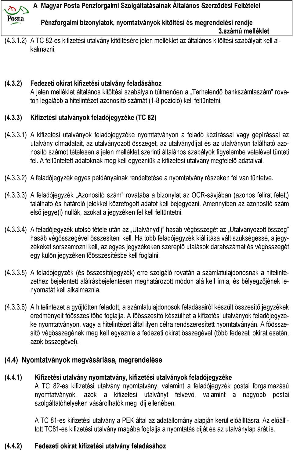 3) Kifizetési utalványok feladójegyzéke (TC 82) (4.3.3.1) A kifizetési utalványok feladójegyzéke nyomtatványon a feladó kézírással vagy gépírással az utalvány címadatait, az utalványozott összeget,