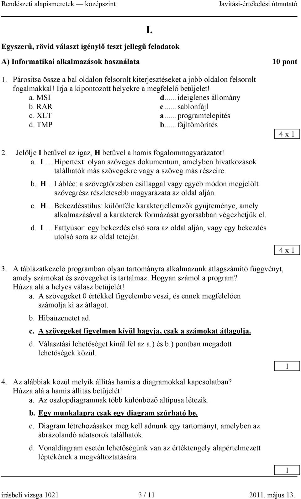 .. sablonfájl c. XLT a... programtelepítés d. TMP b... fájltömörítés 2. Jelölje I betűvel az igaz, H betűvel a hamis fogalommagyarázatot! a. I... Hipertext: olyan szöveges dokumentum, amelyben hivatkozások találhatók más szövegekre vagy a szöveg más részeire.