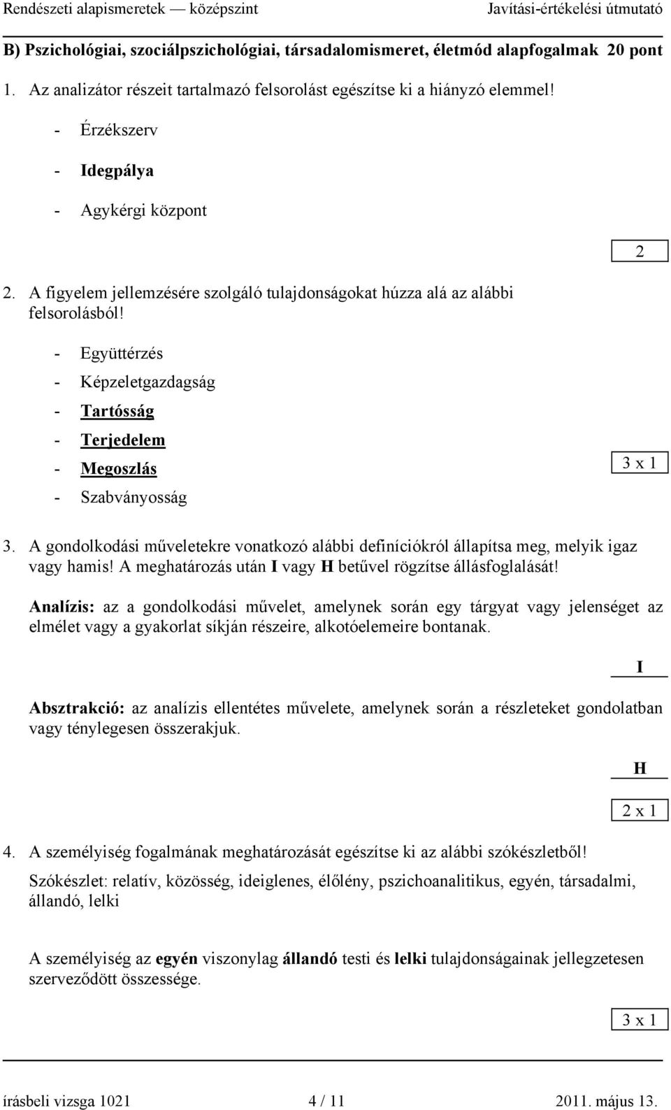 2 - Együttérzés - Képzeletgazdagság - Tartósság - Terjedelem - Megoszlás - Szabványosság 3 x 1 3. A gondolkodási műveletekre vonatkozó alábbi definíciókról állapítsa meg, melyik igaz vagy hamis!