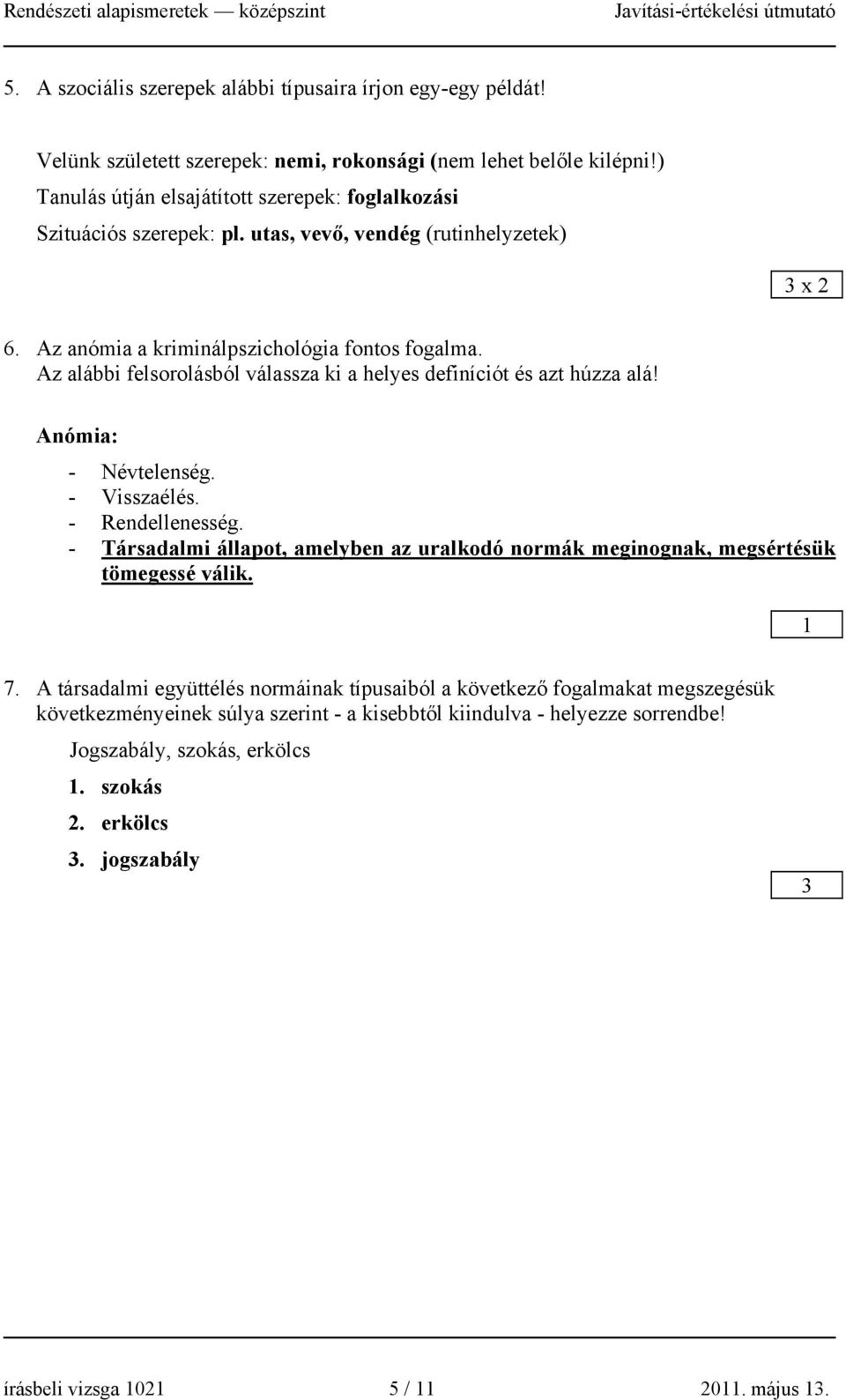 Az alábbi felsorolásból válassza ki a helyes definíciót és azt húzza alá! Anómia: - Névtelenség. - Visszaélés. - Rendellenesség.