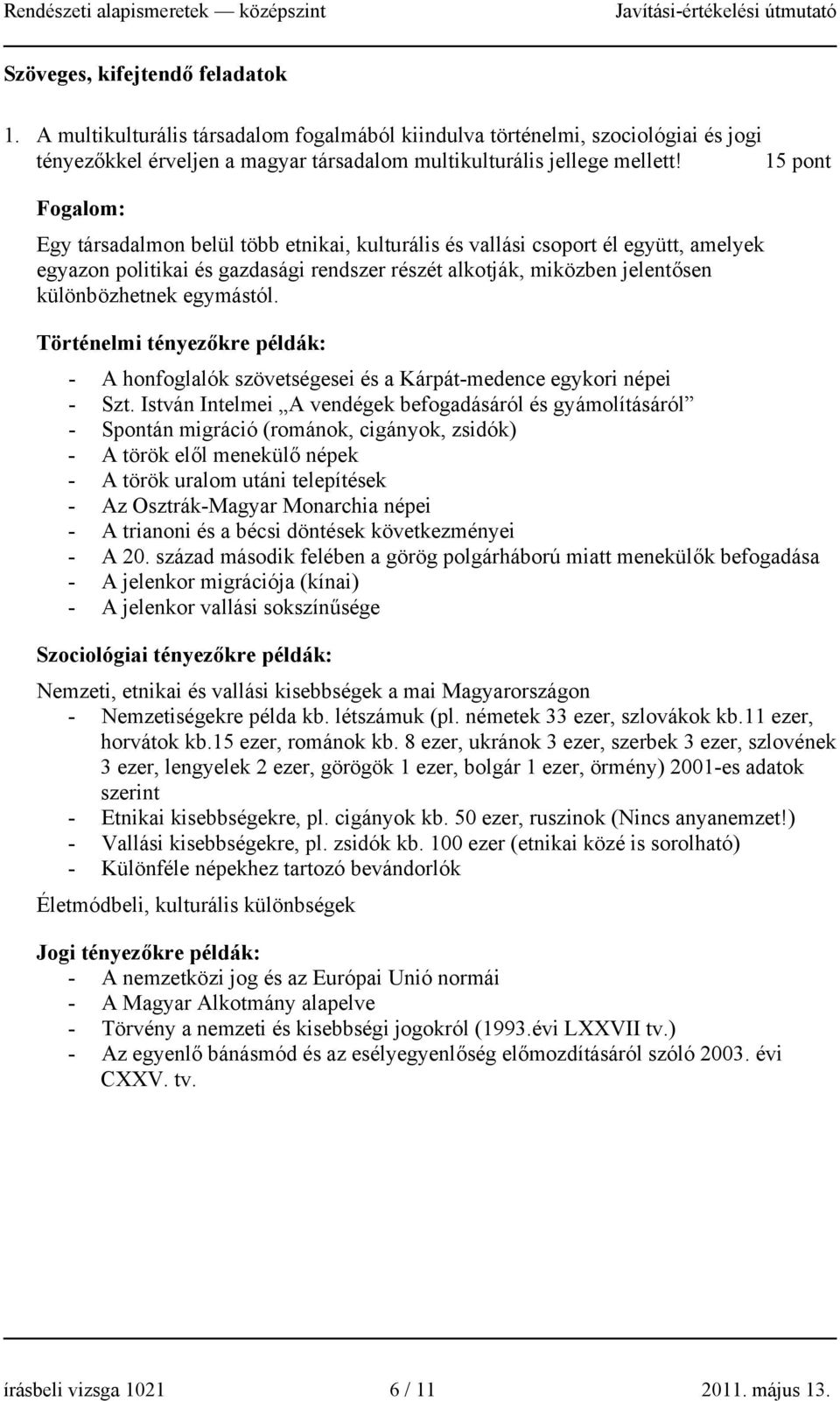 egymástól. Történelmi tényezőkre példák: - A honfoglalók szövetségesei és a Kárpát-medence egykori népei - Szt.