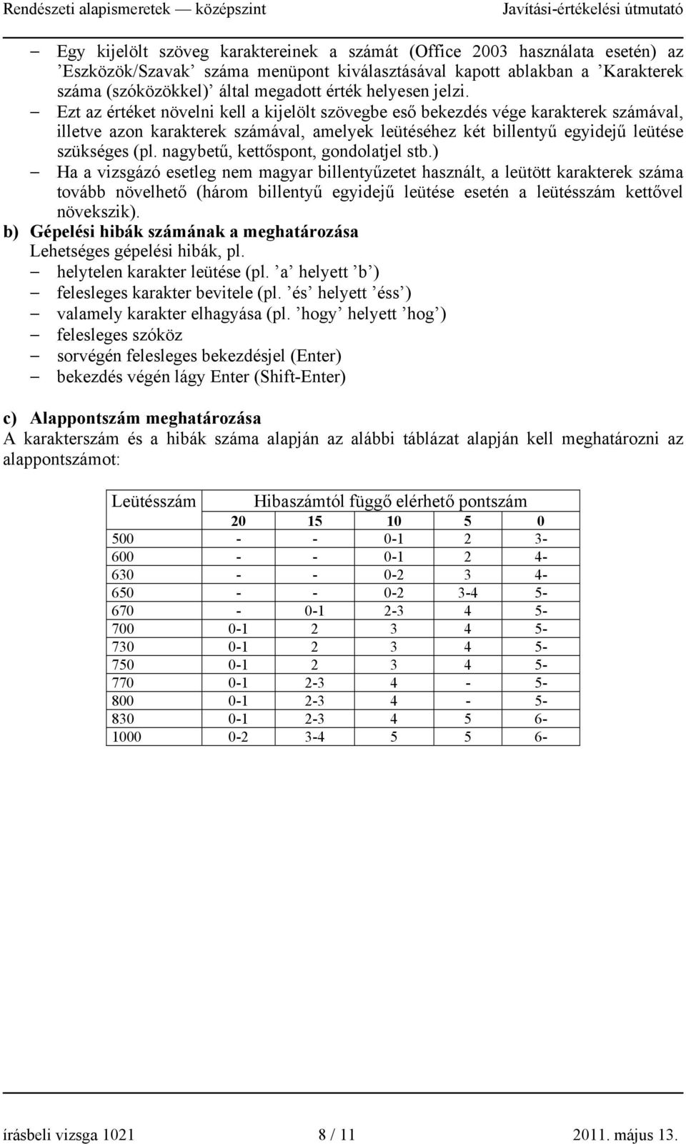 Ezt az értéket növelni kell a kijelölt szövegbe eső bekezdés vége karakterek számával, illetve azon karakterek számával, amelyek leütéséhez két billentyű egyidejű leütése szükséges (pl.