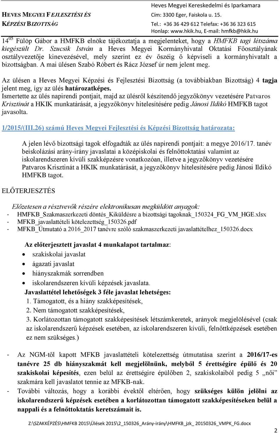 A mai ülésen Szabó Róbert és Rácz József úr nem jelent meg. Az ülésen a Heves Megyei Képzési és Fejlesztési Bizottság (a továbbiakban Bizottság) 4 tagja jelent meg, így az ülés határozatképes.