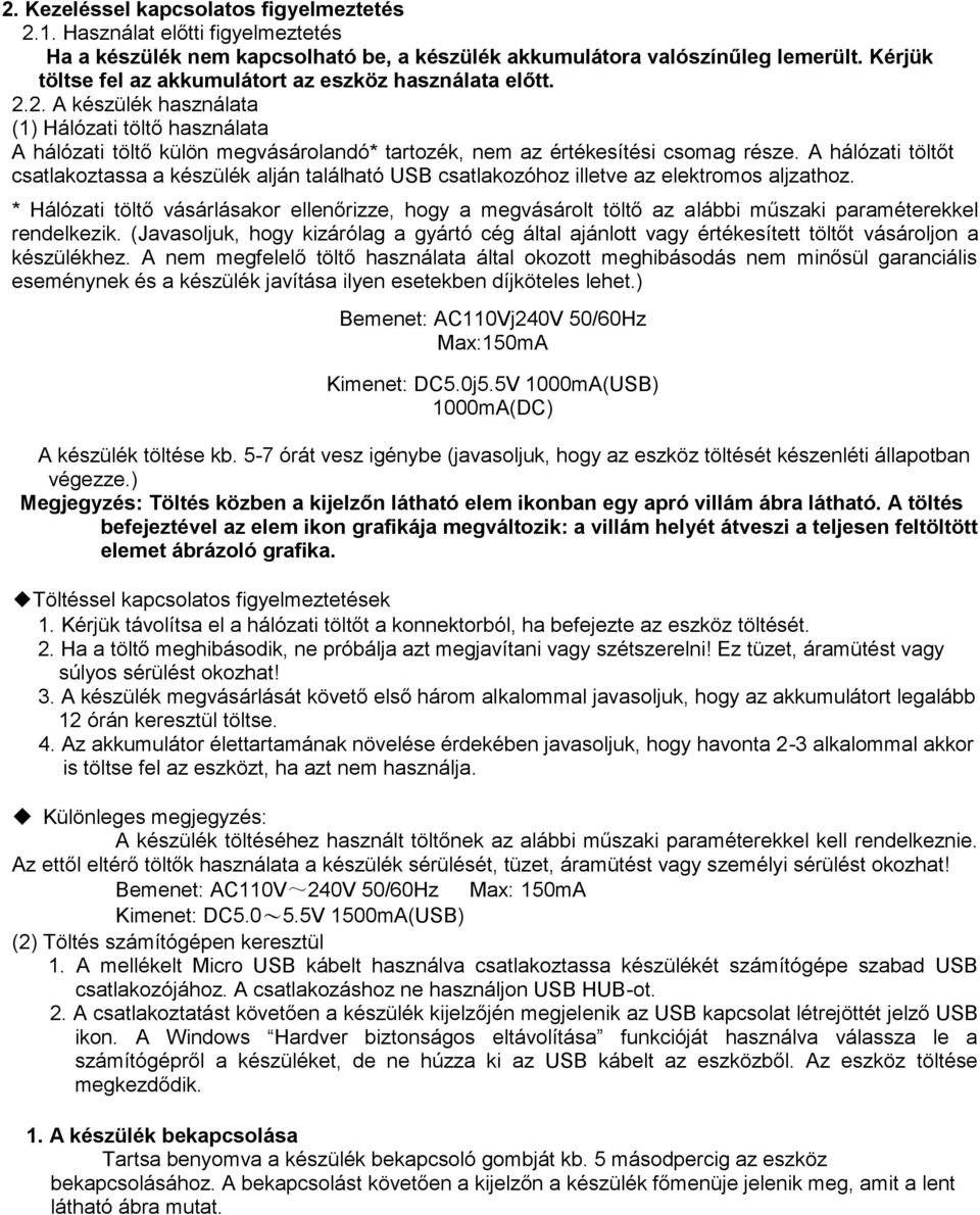 A hálózati töltőt csatlakoztassa a készülék alján található USB csatlakozóhoz illetve az elektromos aljzathoz.