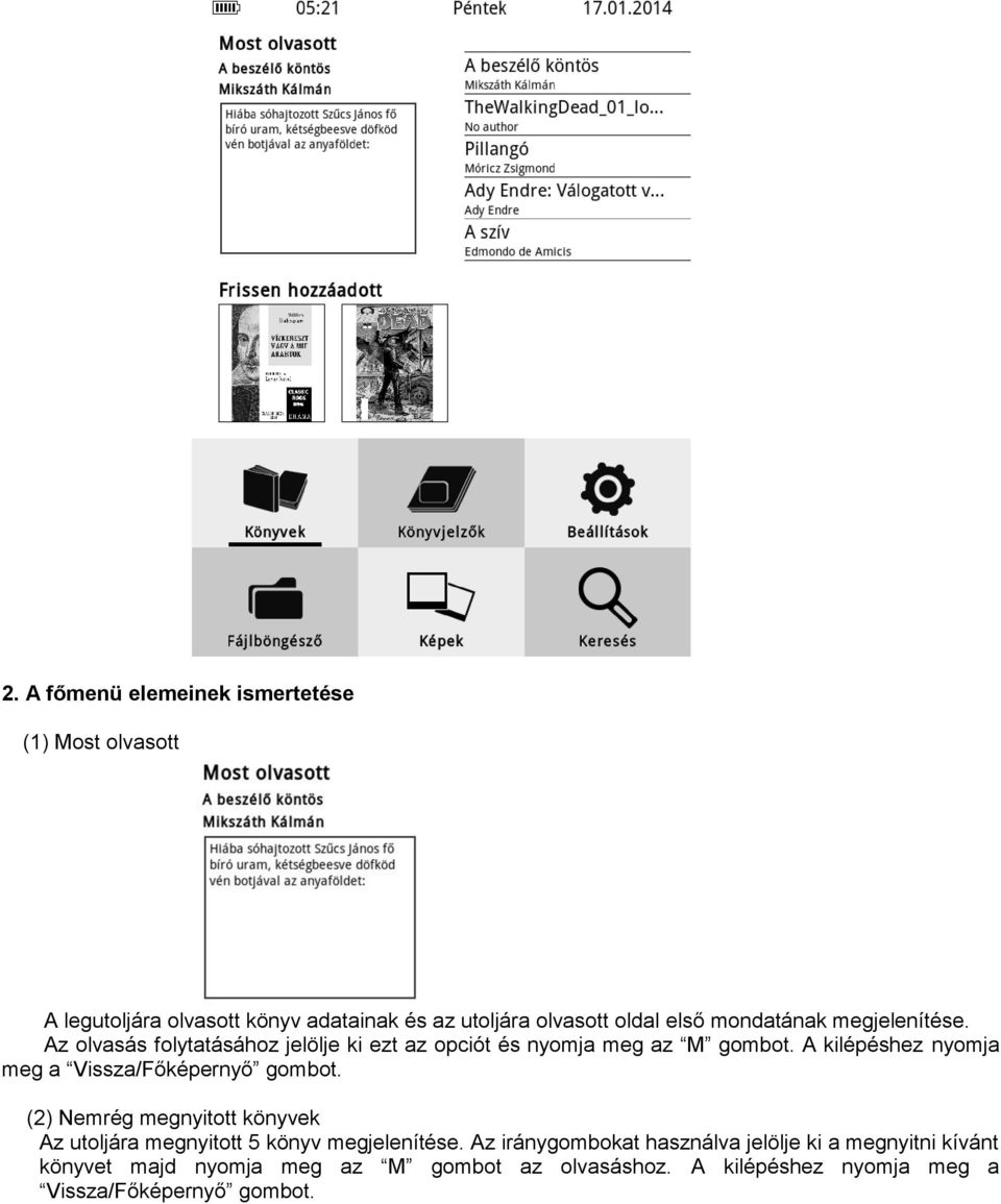 A kilépéshez nyomja meg a Vissza/Főképernyő gombot. (2) Nemrég megnyitott könyvek Az utoljára megnyitott 5 könyv megjelenítése.