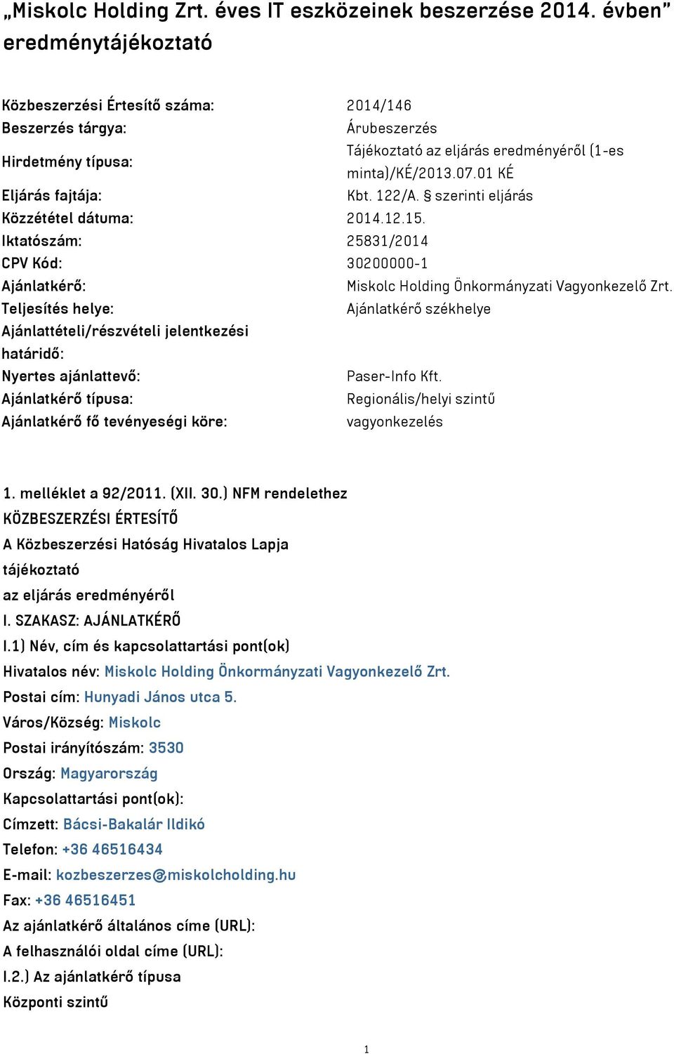 01 KÉ Eljárás fajtája: Kbt. 122/A. szerinti eljárás Közzététel dátuma: 2014.12.15. Iktatószám: 25831/2014 CPV Kód: 30200000-1 Ajánlatkérő: Miskolc Holding Önkormányzati Vagyonkezelő Zrt.