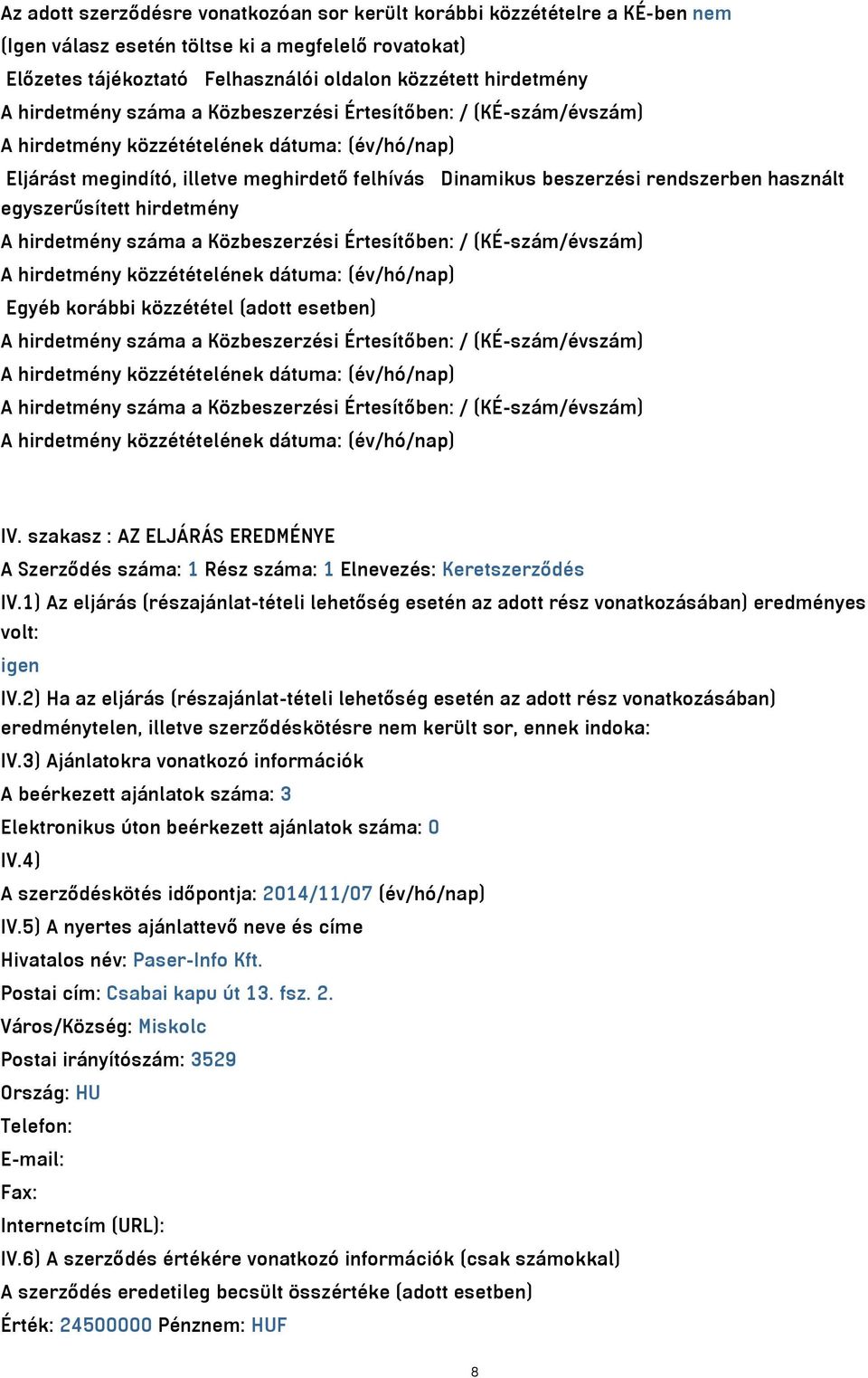 a Közbeszerzési Értesítőben: / (KÉ-szám/évszám) Egyéb korábbi közzététel (adott esetben) A hirdetmény száma a Közbeszerzési Értesítőben: / (KÉ-szám/évszám) A hirdetmény száma a Közbeszerzési