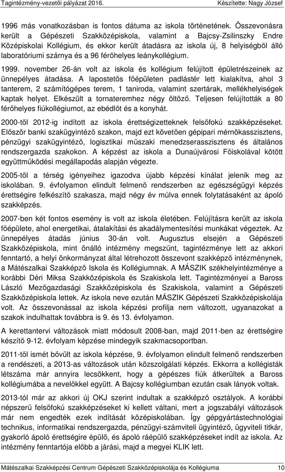 férőhelyes leánykollégium. 1999. november 26-án volt az iskola és kollégium felújított épületrészeinek az ünnepélyes átadása.