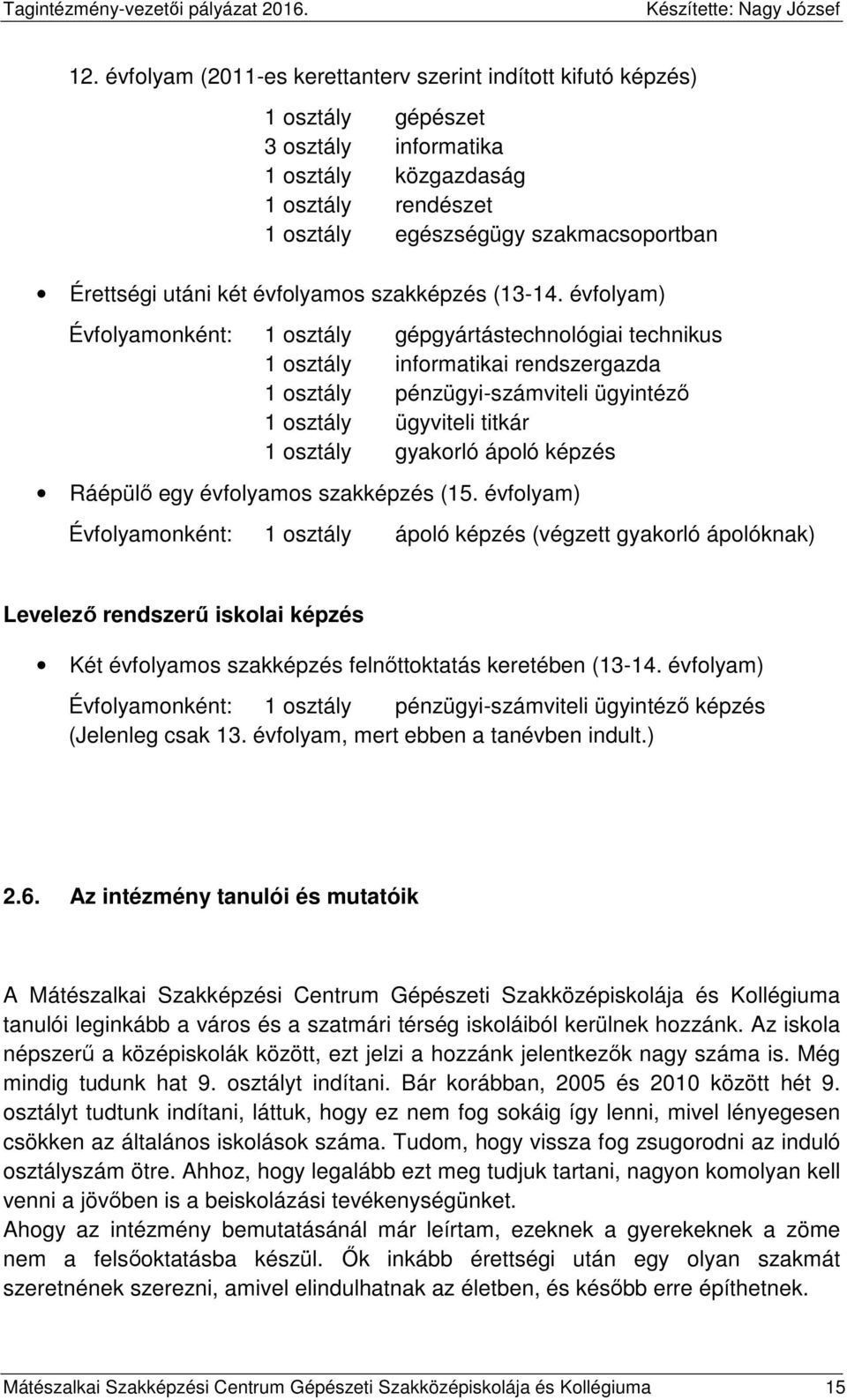 évfolyam) Évfolyamonként: 1 osztály gépgyártástechnológiai technikus 1 osztály informatikai rendszergazda 1 osztály pénzügyi-számviteli ügyintéző 1 osztály ügyviteli titkár 1 osztály gyakorló ápoló