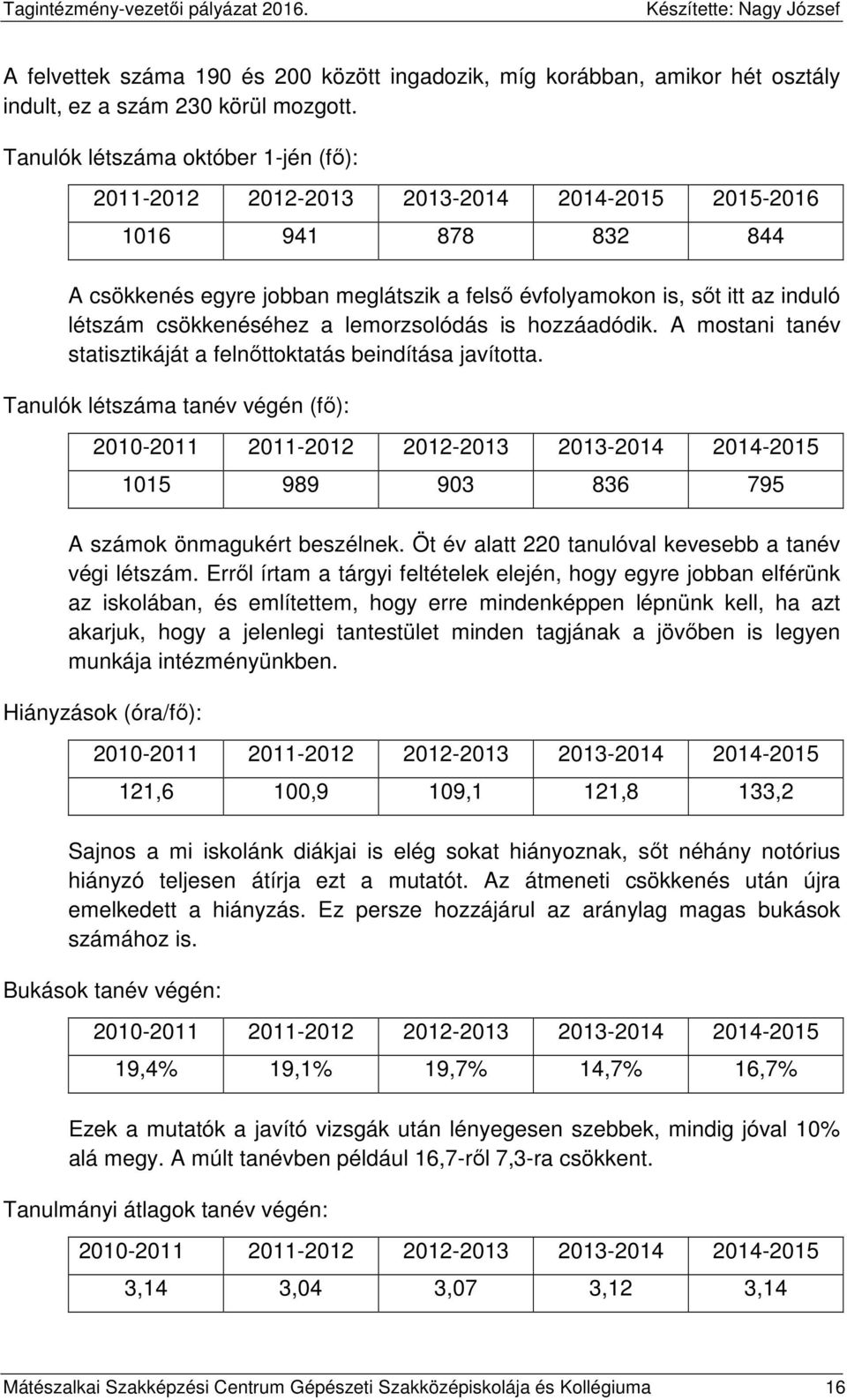 csökkenéséhez a lemorzsolódás is hozzáadódik. A mostani tanév statisztikáját a felnőttoktatás beindítása javította.