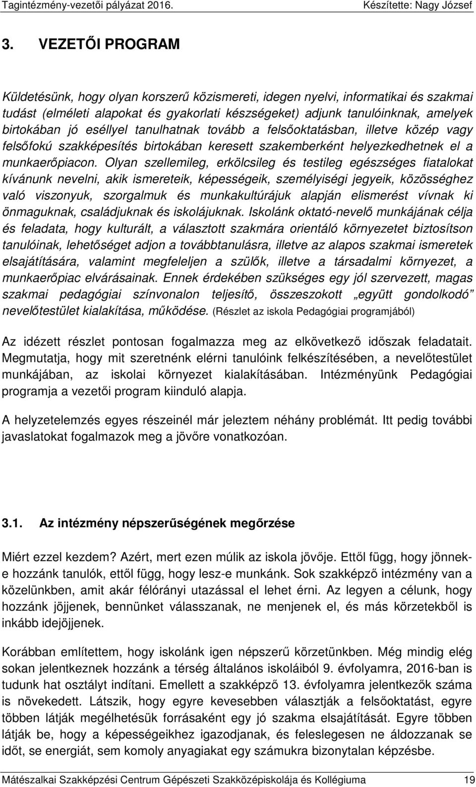 Olyan szellemileg, erkölcsileg és testileg egészséges fiatalokat kívánunk nevelni, akik ismereteik, képességeik, személyiségi jegyeik, közösséghez való viszonyuk, szorgalmuk és munkakultúrájuk