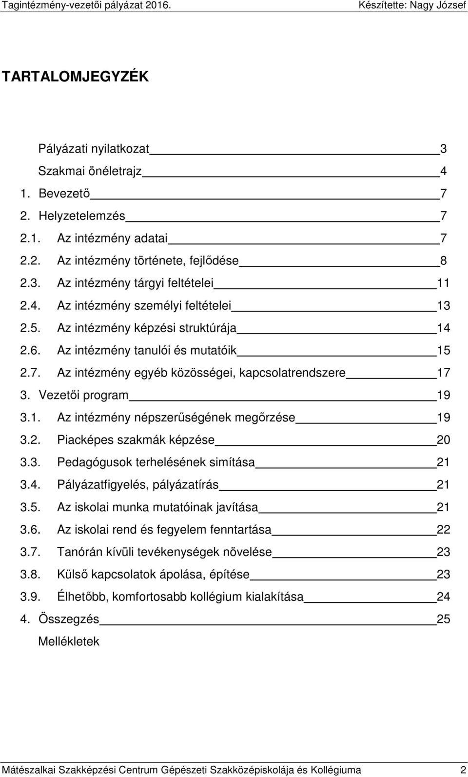 Vezetői program 19 3.1. Az intézmény népszerűségének megőrzése 19 3.2. Piacképes szakmák képzése 20 3.3. Pedagógusok terhelésének simítása 21 3.4. Pályázatfigyelés, pályázatírás 21 3.5.