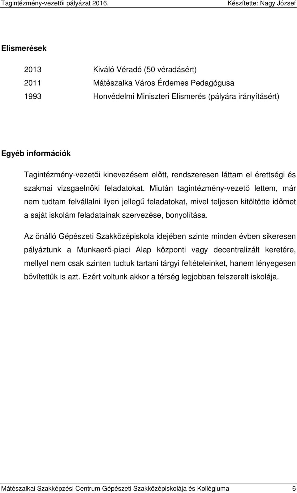 Miután tagintézmény-vezető lettem, már nem tudtam felvállalni ilyen jellegű feladatokat, mivel teljesen kitöltötte időmet a saját iskolám feladatainak szervezése, bonyolítása.