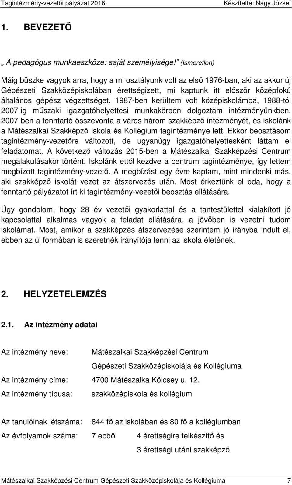 végzettséget. 1987-ben kerültem volt középiskolámba, 1988-tól 2007-ig műszaki igazgatóhelyettesi munkakörben dolgoztam intézményünkben.