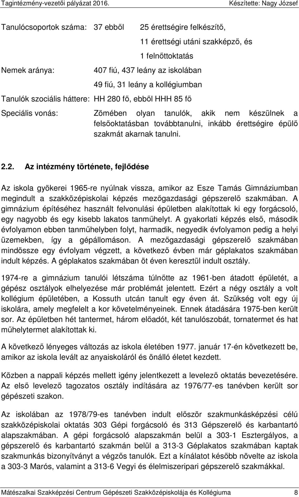 0 fő, ebből HHH 85 fő Speciális vonás: Zömében olyan tanulók, akik nem készülnek a felsőoktatásban továbbtanulni, inkább érettségire épülő szakmát akarnak tanulni. 2.