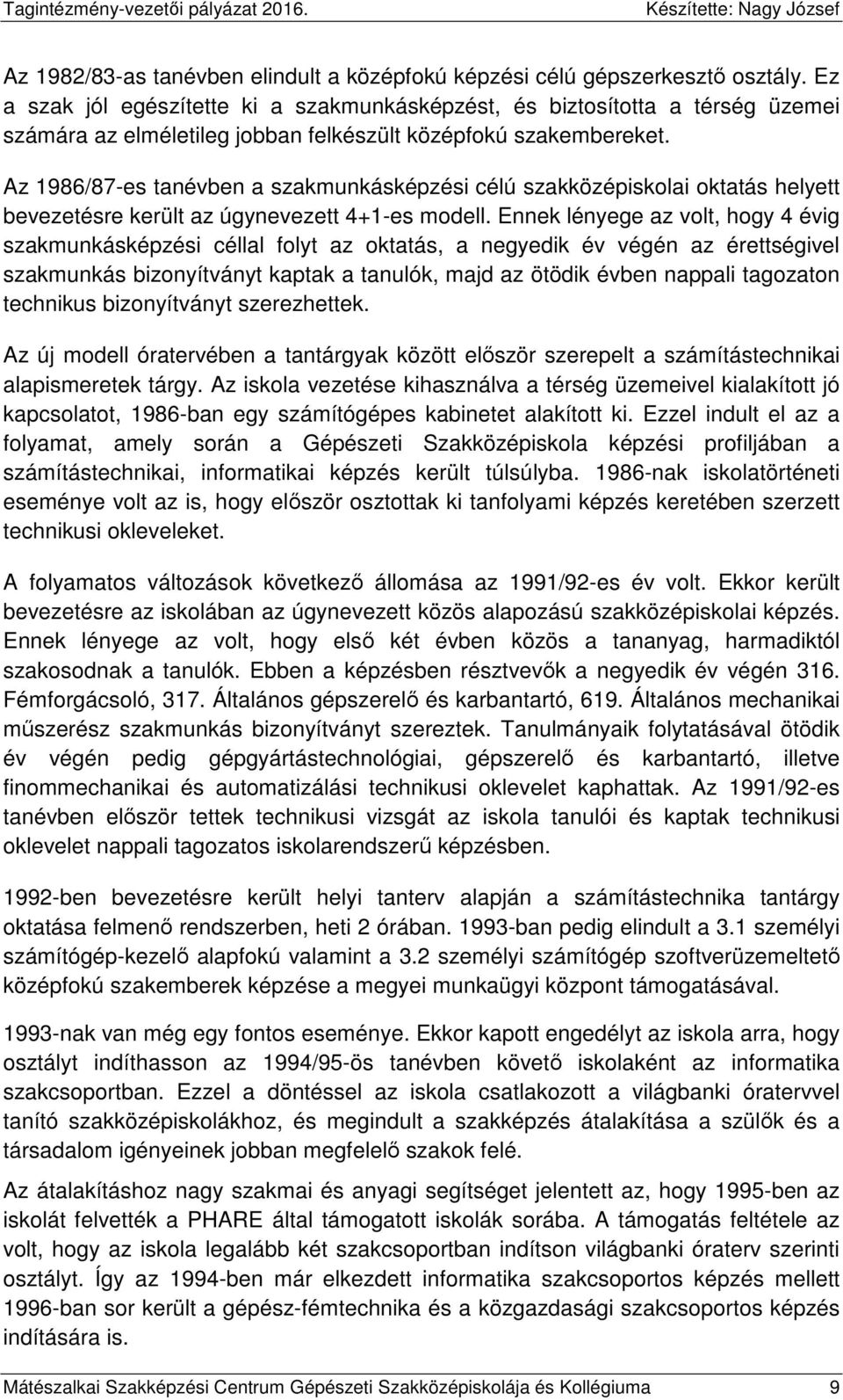 Az 1986/87-es tanévben a szakmunkásképzési célú szakközépiskolai oktatás helyett bevezetésre került az úgynevezett 4+1-es modell.