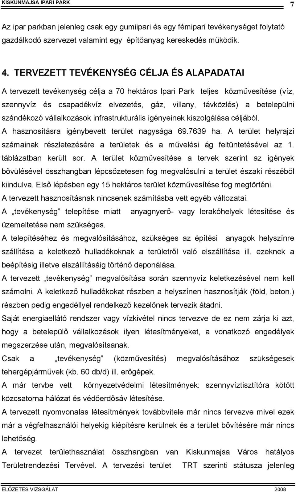 szándékozó vállalkozások infrastrukturális igényeinek kiszolgálása céljából. A hasznosításra igénybevett terület nagysága 69.7639 ha.