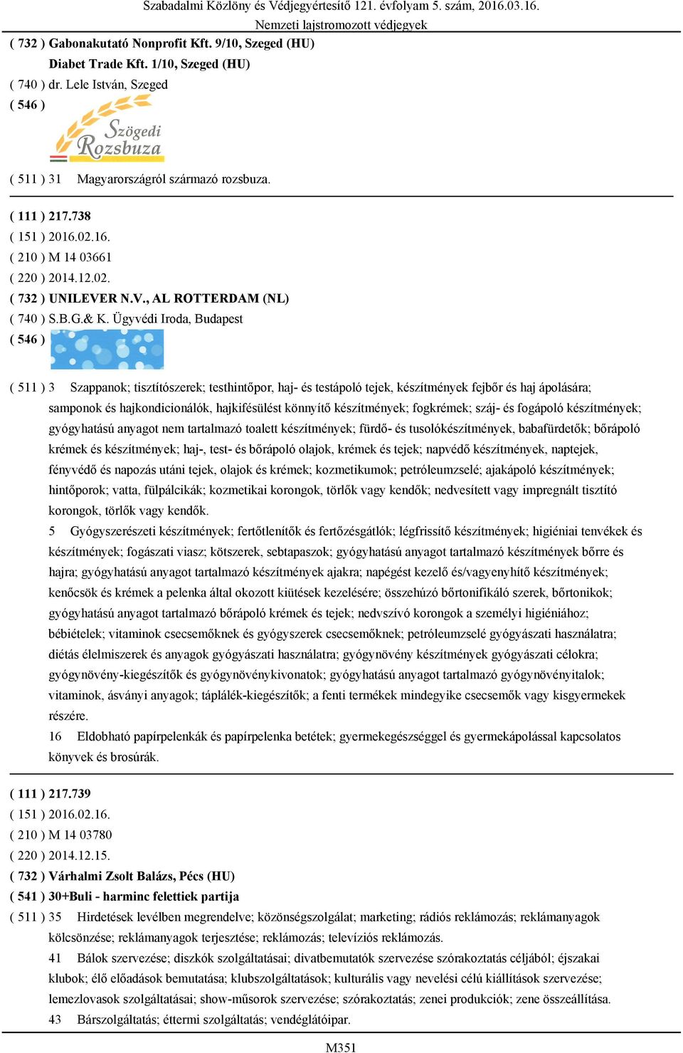 Ügyvédi Iroda, Budapest ( 511 ) 3 Szappanok; tisztítószerek; testhintőpor, haj- és testápoló tejek, készítmények fejbőr és haj ápolására; samponok és hajkondicionálók, hajkifésülést könnyítő