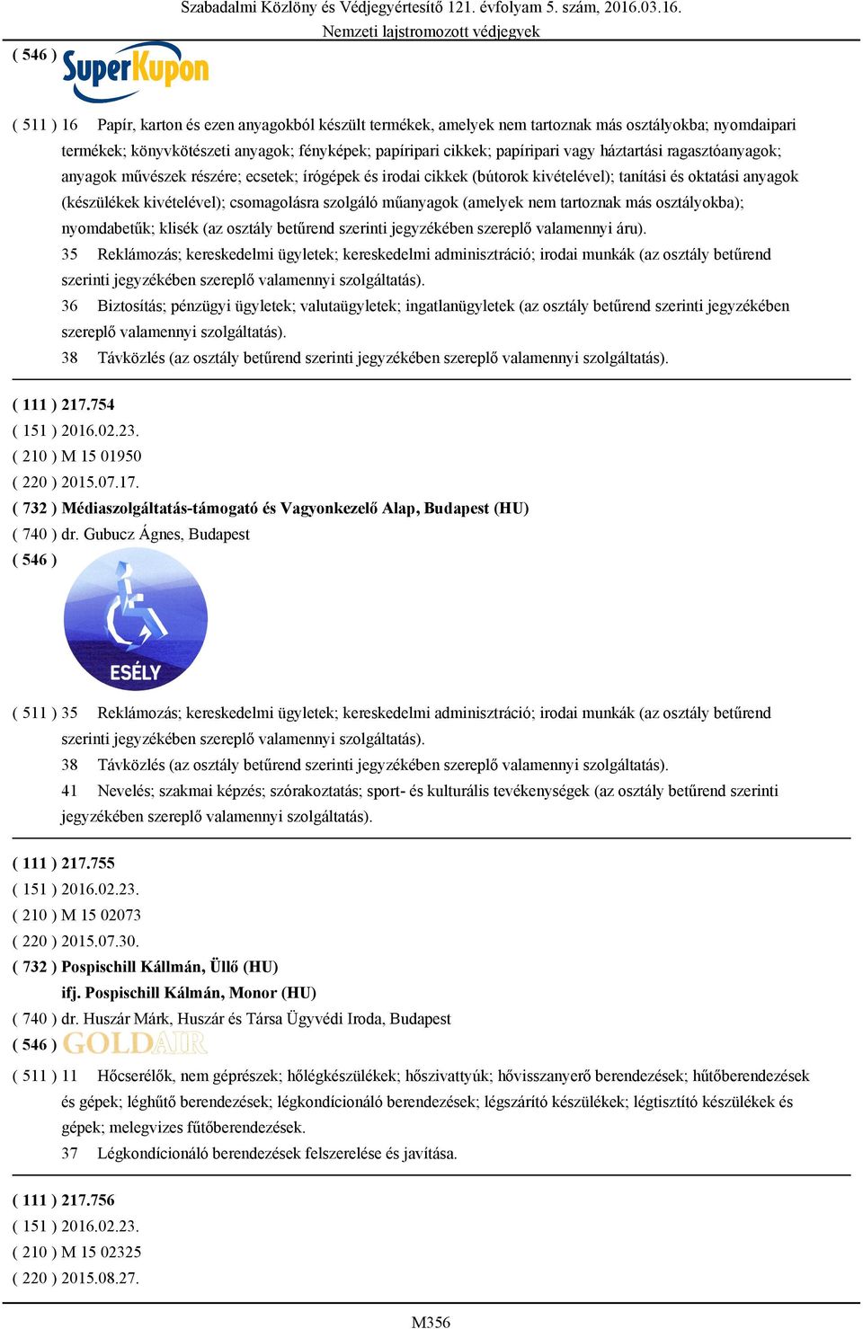 (amelyek nem tartoznak más osztályokba); nyomdabetűk; klisék (az osztály betűrend szerinti jegyzékében szereplő valamennyi áru).