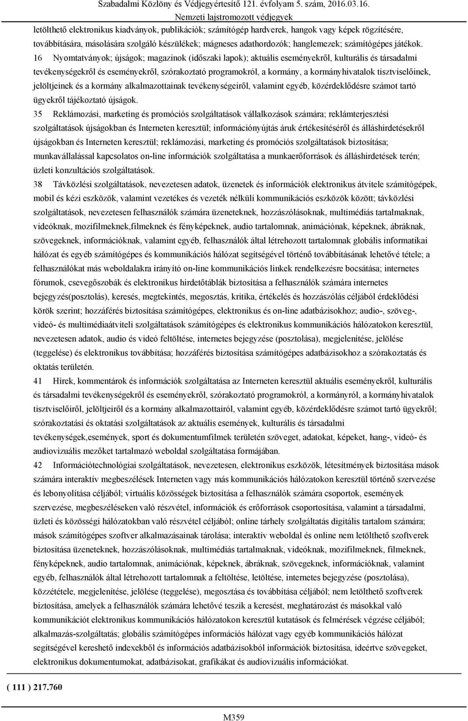 16 Nyomtatványok; újságok; magazinok (időszaki lapok); aktuális eseményekről, kulturális és társadalmi tevékenységekről és eseményekről, szórakoztató programokról, a kormány, a kormányhivatalok