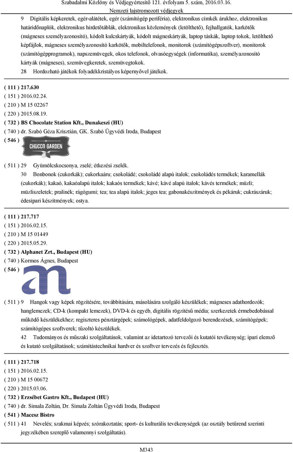 monitorok (számítógépszoftver), monitorok (számítógépprogramok), napszemüvegek, okos telefonok, olvasóegységek (informatika), személyazonosító kártyák (mágneses), szemüvegkeretek, szemüvegtokok.