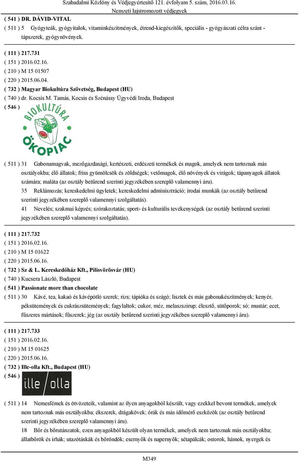 Tamás, Kocsis és Szénássy Ügyvédi Iroda, Budapest ( 511 ) 31 Gabonamagvak, mezőgazdasági, kertészeti, erdészeti termékek és magok, amelyek nem tartoznak más osztályokba; élő állatok; friss gyümölcsök