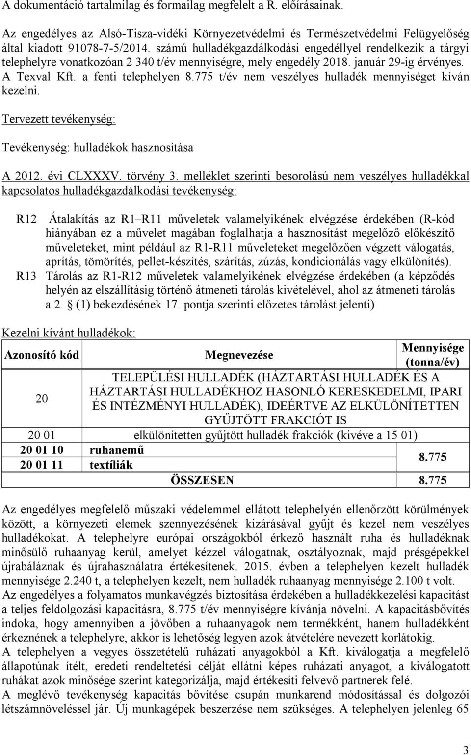 775 t/év nem veszélyes hulladék mennyiséget kíván kezelni. Tervezett tevékenység: Tevékenység: hulladékok hasznosítása A 2012. évi CLXXXV. törvény 3.