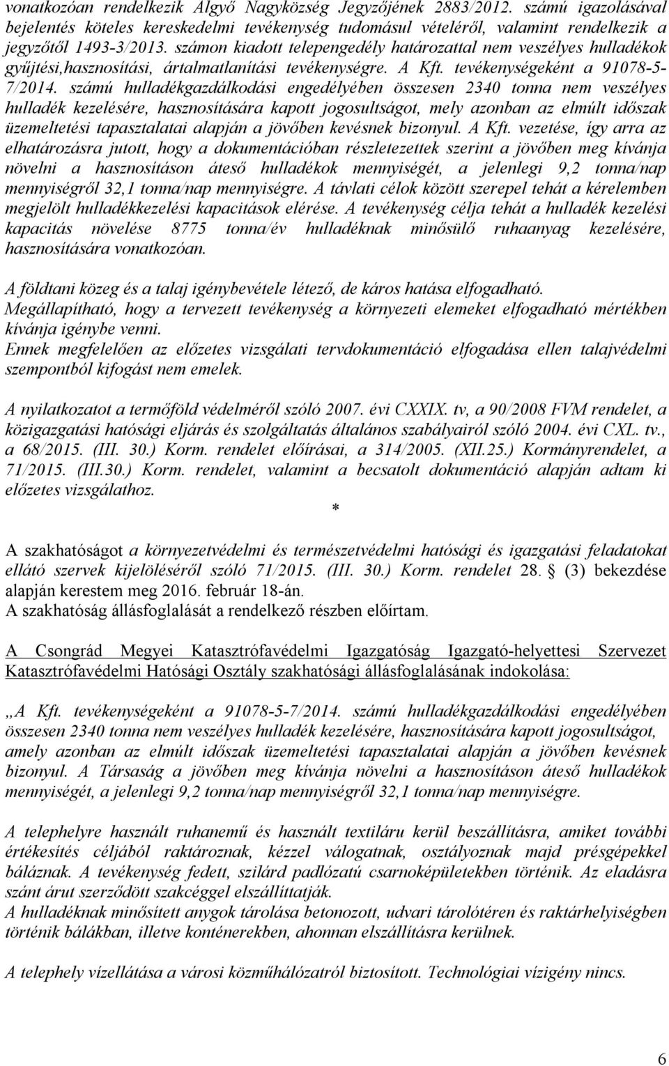 számú hulladékgazdálkodási engedélyében összesen 2340 tonna nem veszélyes hulladék kezelésére, hasznosítására kapott jogosultságot, mely azonban az elmúlt időszak üzemeltetési tapasztalatai alapján a