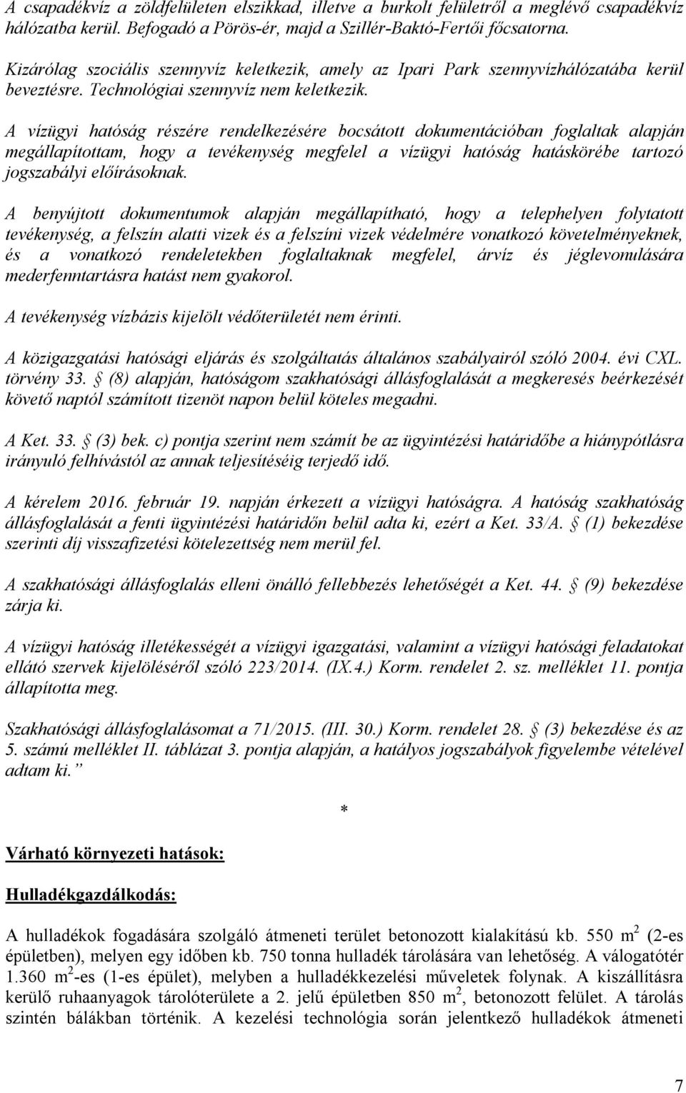 A vízügyi hatóság részére rendelkezésére bocsátott dokumentációban foglaltak alapján megállapítottam, hogy a tevékenység megfelel a vízügyi hatóság hatáskörébe tartozó jogszabályi előírásoknak.