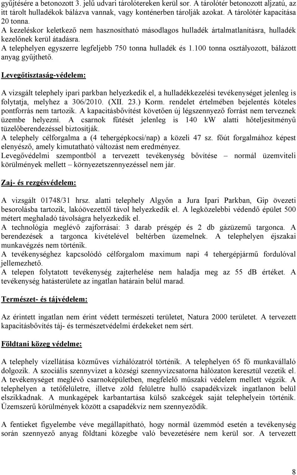 A telephelyen egyszerre legfeljebb 750 tonna hulladék és 1.100 tonna osztályozott, bálázott anyag gyűjthető.