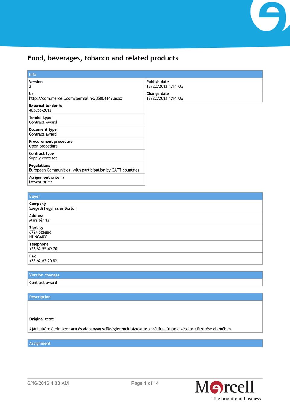 Communities, with participation by GATT countries Assignment criteria Lowest price Publish date 12/22/2012 4:14 AM Change date 12/22/2012 4:14 AM Buyer Company Szegedi Fegyház és Börtön